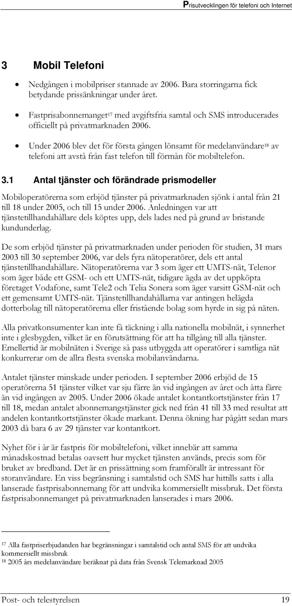 Under 2006 blev det för första gången lönsamt för medelanvändare 18 av telefoni att avstå från fast telefon till förmån för mobiltelefon. 3.