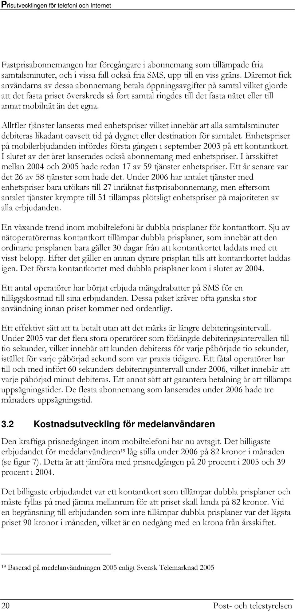 det egna. Alltfler tjänster lanseras med enhetspriser vilket innebär att alla samtalsminuter debiteras likadant oavsett tid på dygnet eller destination för samtalet.