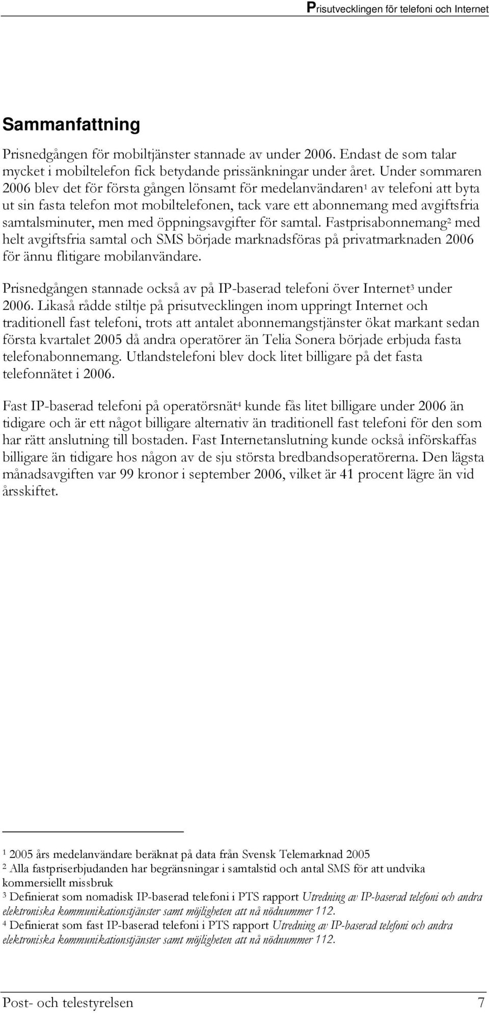 med öppningsavgifter för samtal. Fastprisabonnemang 2 med helt avgiftsfria samtal och SMS började marknadsföras på privatmarknaden 2006 för ännu flitigare mobilanvändare.