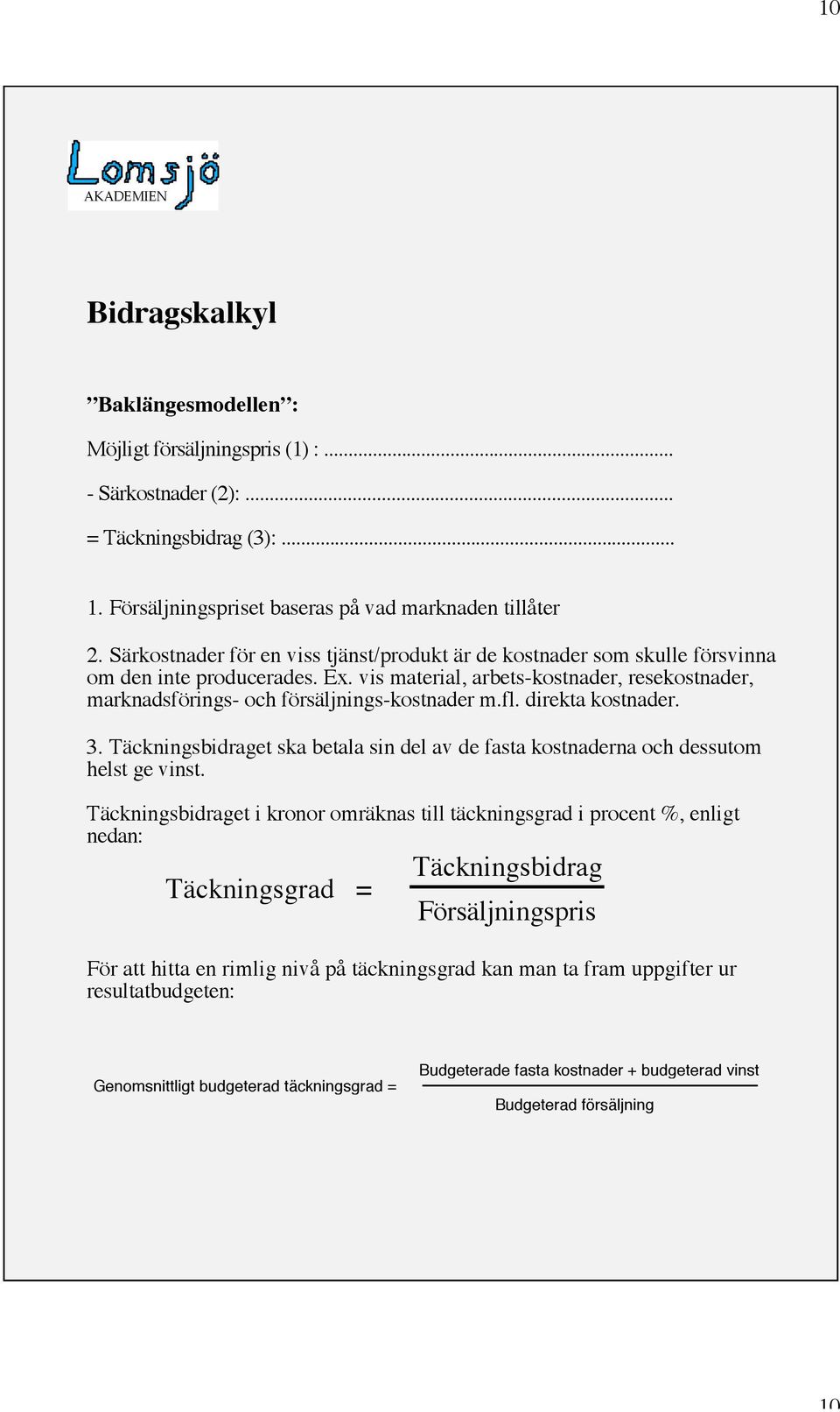 fl. direkta kostnader. 3. Täckningsbidraget ska betala sin del av de fasta kostnaderna och dessutom helst ge vinst.