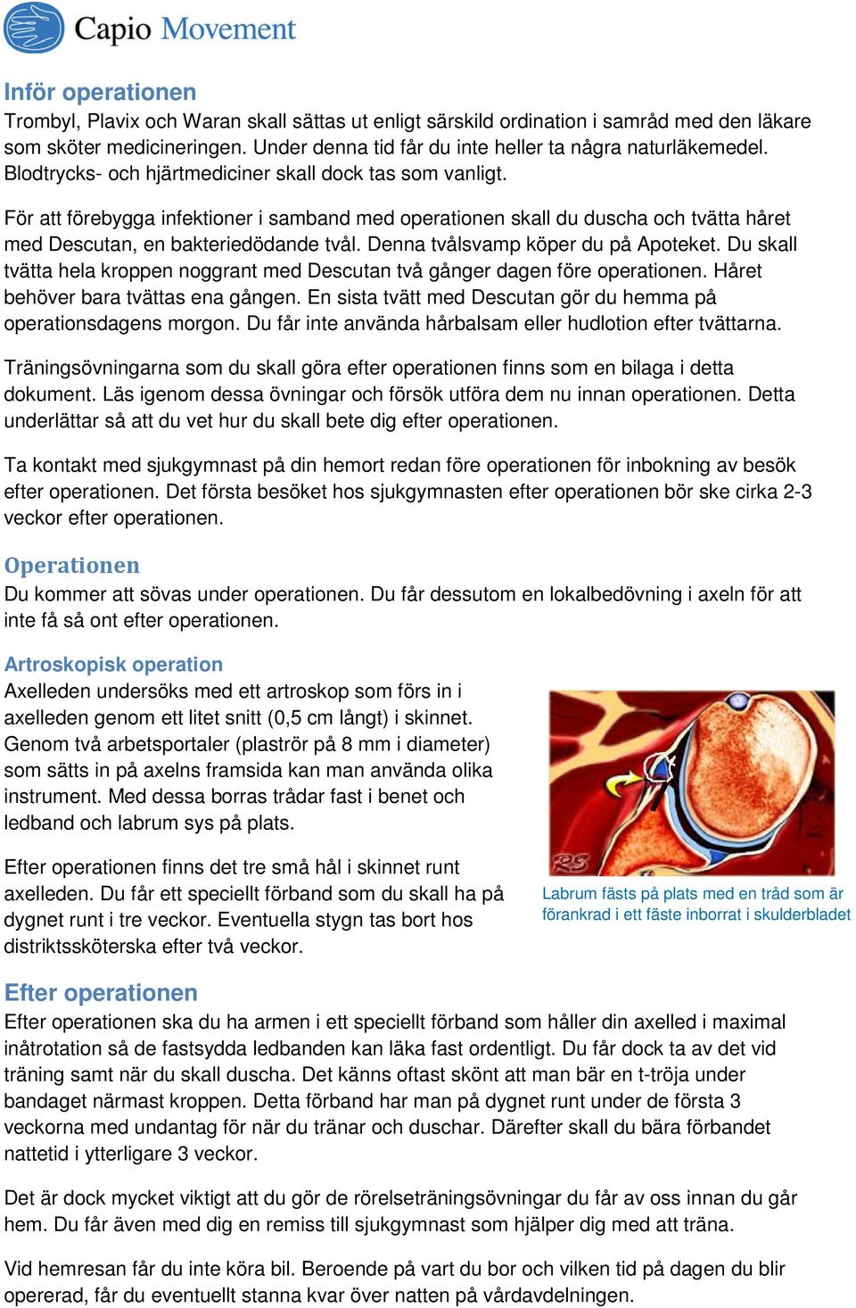 Denna tvålsvamp köper du på Apoteket. Du skall tvätta hela kroppen noggrant med Descutan två gånger dagen före operationen. Håret behöver bara tvättas ena gången.