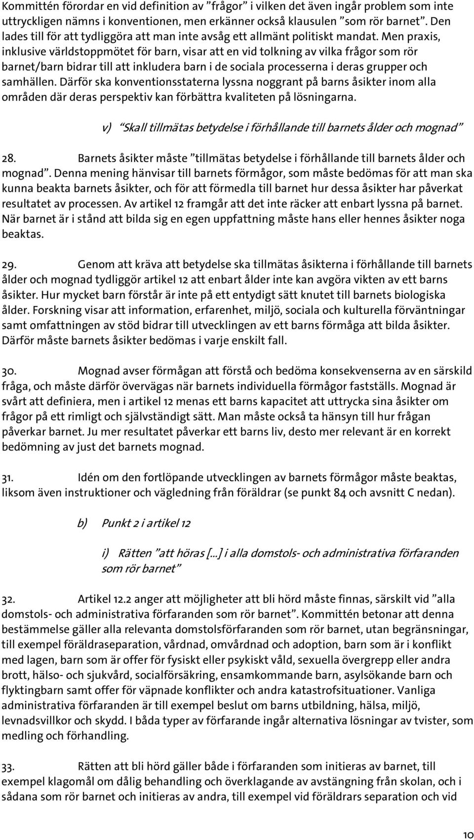 Men praxis, inklusive världstoppmötet för barn, visar att en vid tolkning av vilka frågor som rör barnet/barn bidrar till att inkludera barn i de sociala processerna i deras grupper och samhällen.