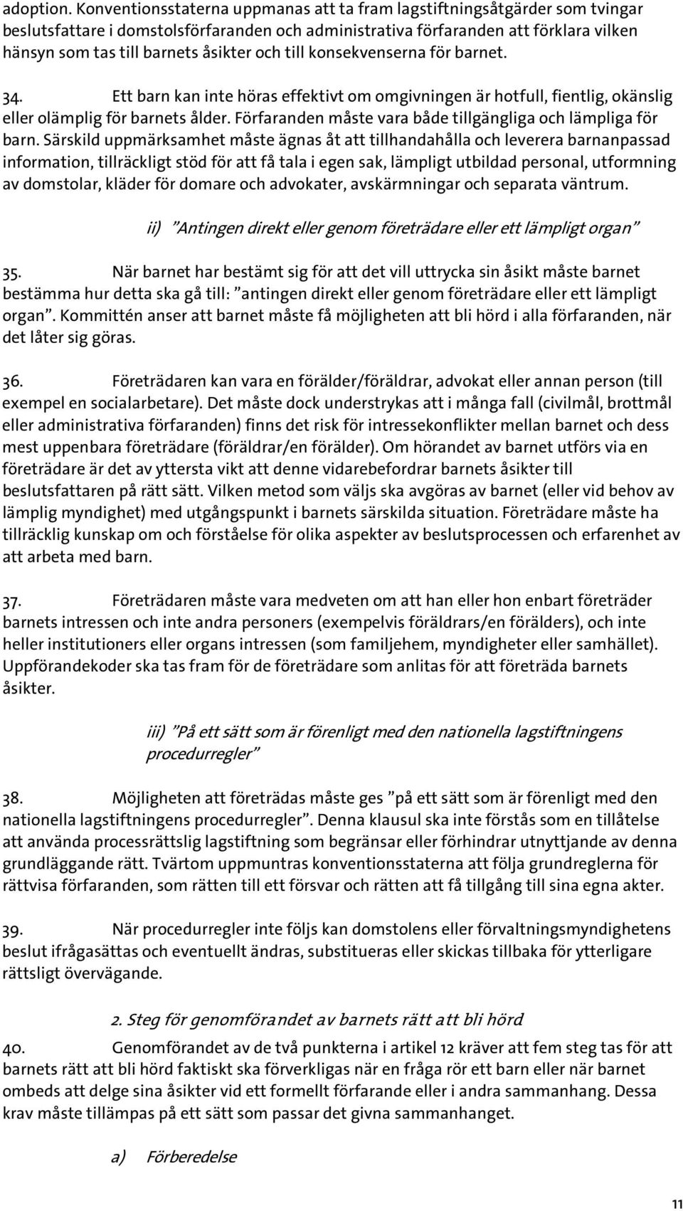 och till konsekvenserna för barnet. 34. Ett barn kan inte höras effektivt om omgivningen är hotfull, fientlig, okänslig eller olämplig för barnets ålder.