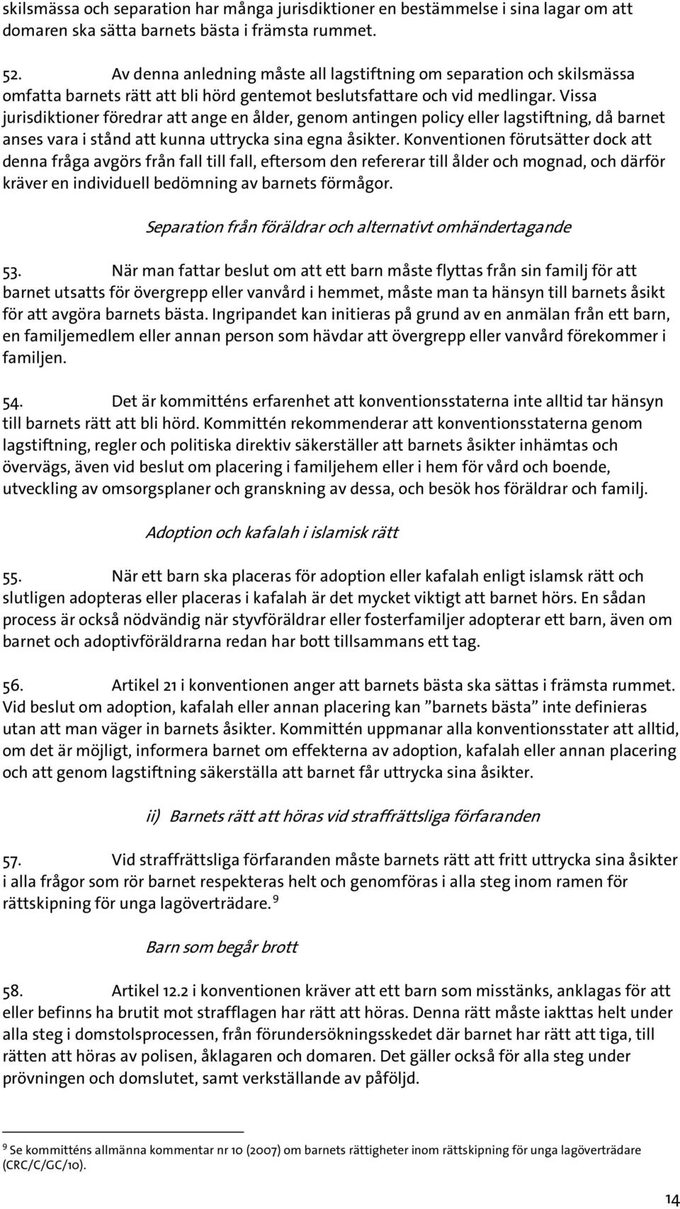 Vissa jurisdiktioner föredrar att ange en ålder, genom antingen policy eller lagstiftning, då barnet anses vara i stånd att kunna uttrycka sina egna åsikter.