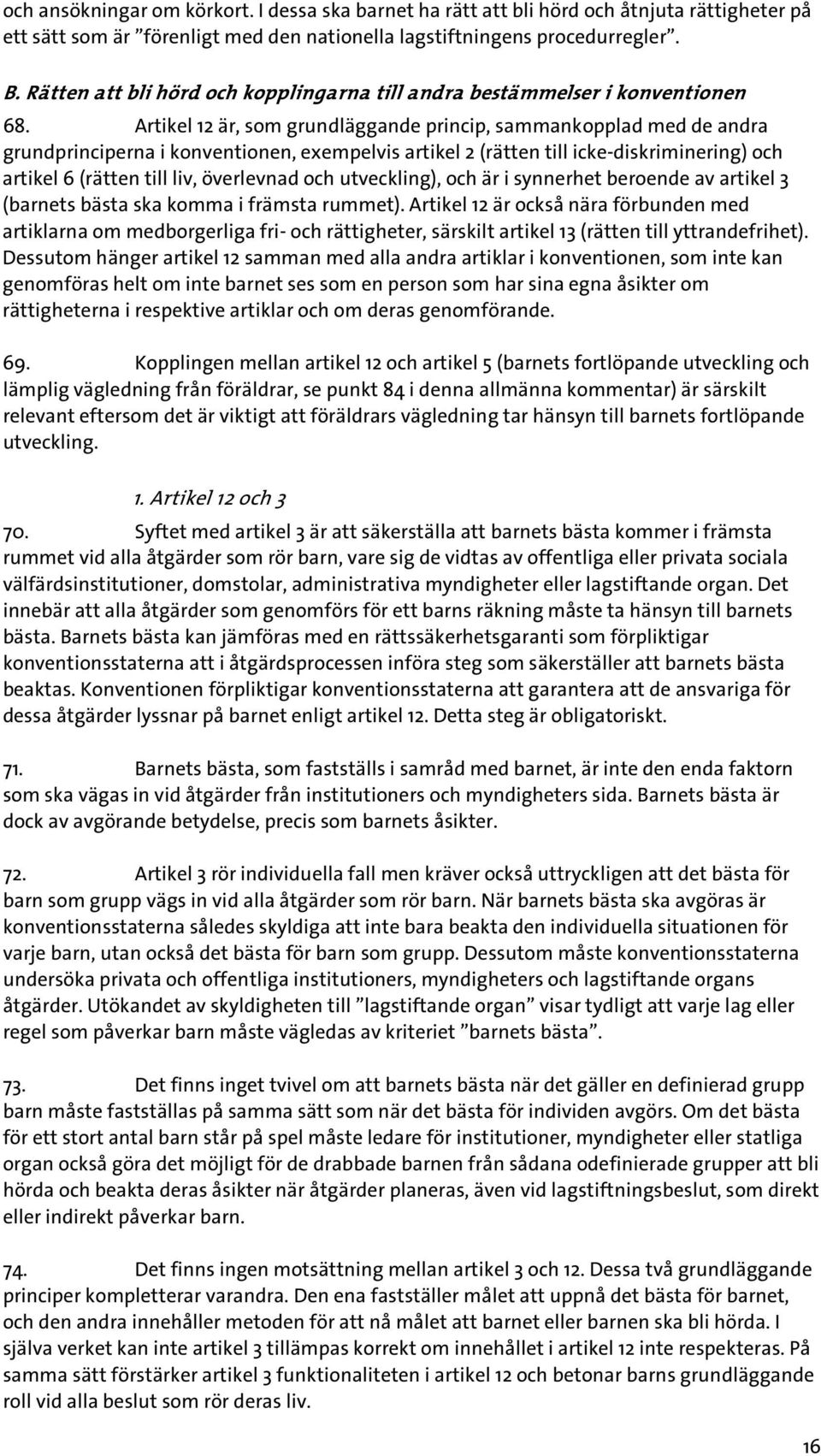 Artikel 12 är, som grundläggande princip, sammankopplad med de andra grundprinciperna i konventionen, exempelvis artikel 2 (rätten till icke-diskriminering) och artikel 6 (rätten till liv, överlevnad