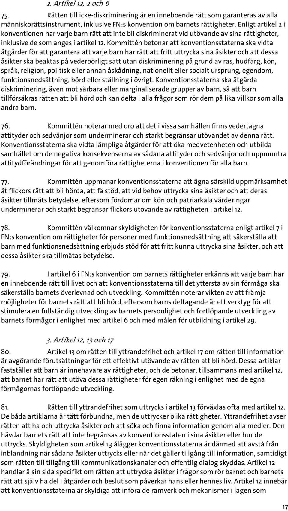 Kommittén betonar att konventionsstaterna ska vidta åtgärder för att garantera att varje barn har rätt att fritt uttrycka sina åsikter och att dessa åsikter ska beaktas på vederbörligt sätt utan