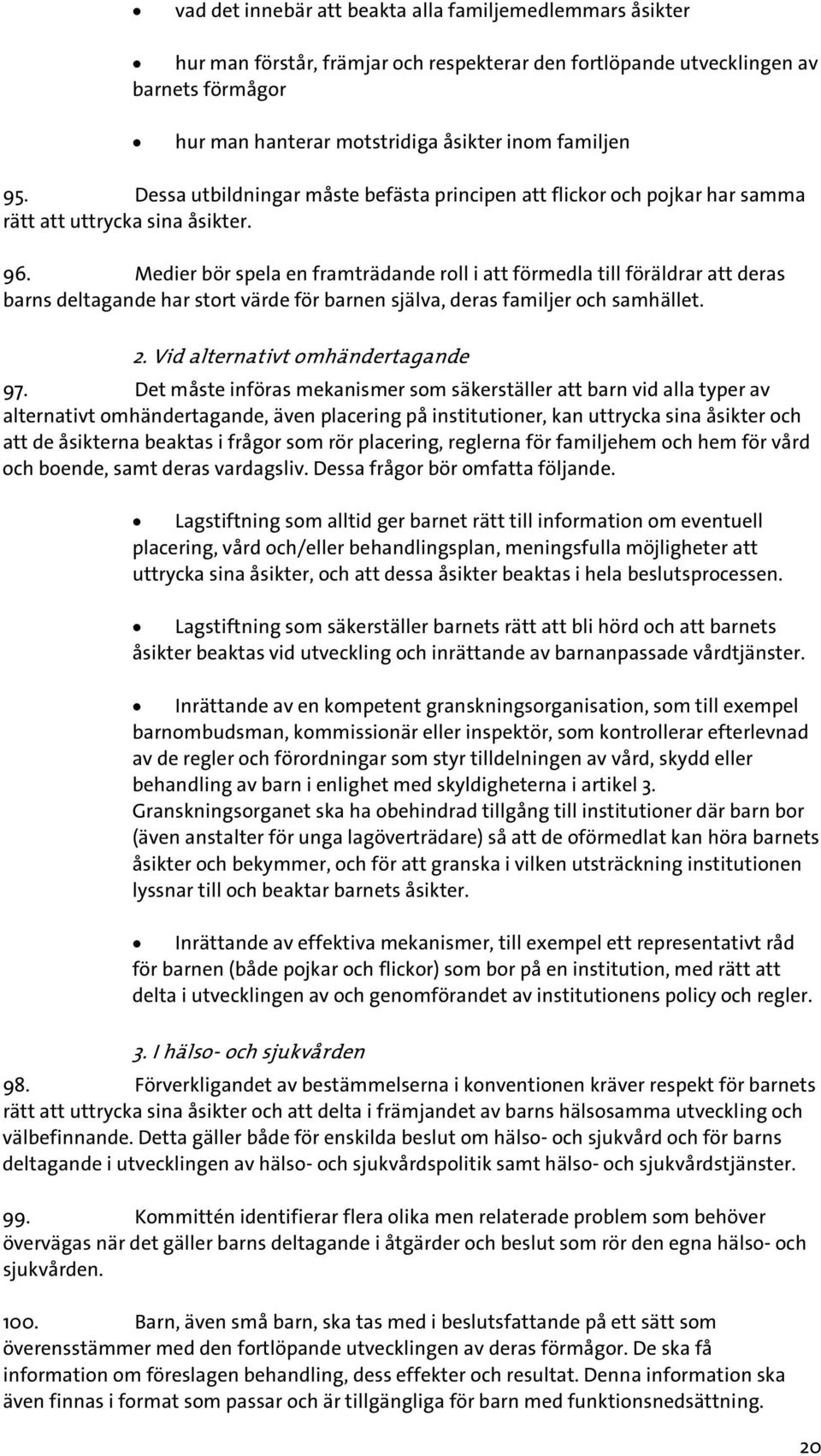 Medier bör spela en framträdande roll i att förmedla till föräldrar att deras barns deltagande har stort värde för barnen själva, deras familjer och samhället. 2. Vid alternativt omhändertagande 97.