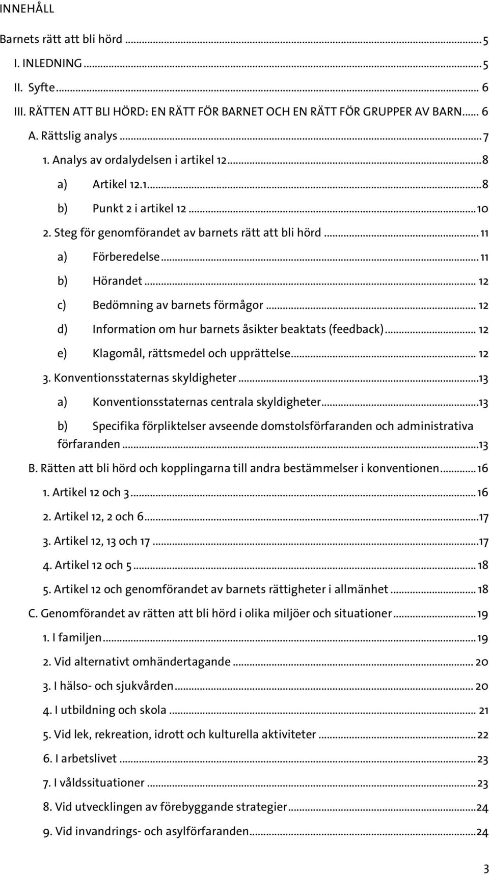 .. 12 c) Bedömning av barnets förmågor... 12 d) Information om hur barnets åsikter beaktats (feedback)... 12 e) Klagomål, rättsmedel och upprättelse... 12 3. Konventionsstaternas skyldigheter.