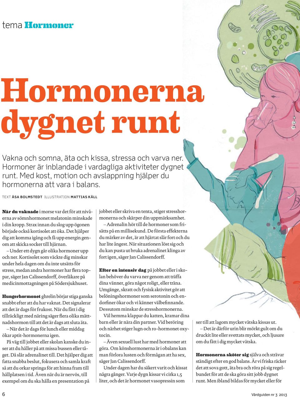 Text Åsa Bolmstedt Illustration Mattias käll När du vaknade i morse var det för att nivåerna av sömnhormonet melatonin minskade i din kropp.