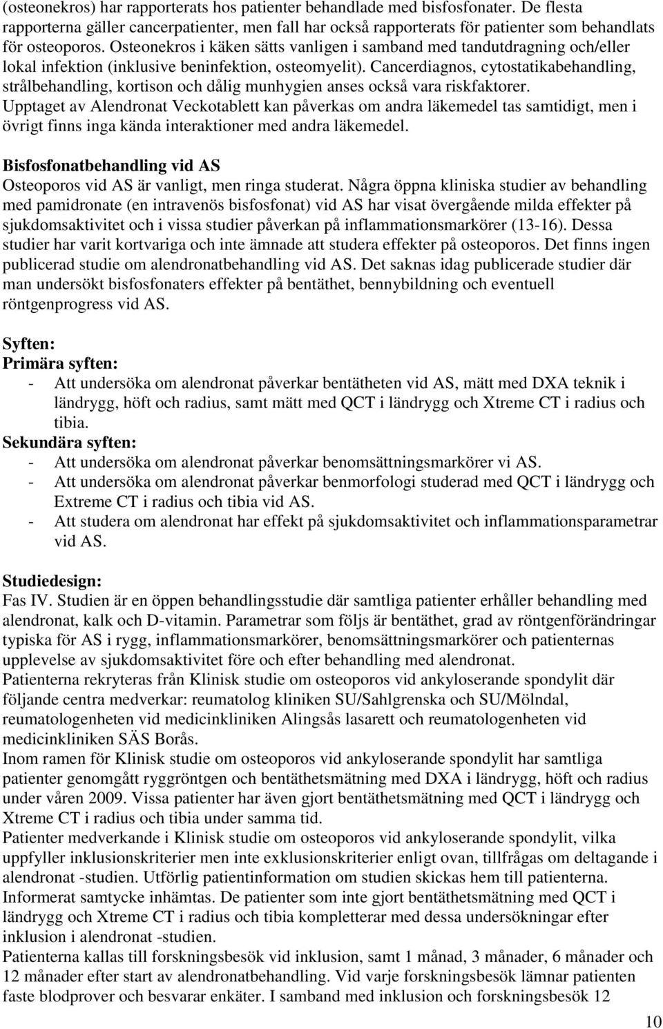 Cancerdiagnos, cytostatikabehandling, strålbehandling, kortison och dålig munhygien anses också vara riskfaktorer.