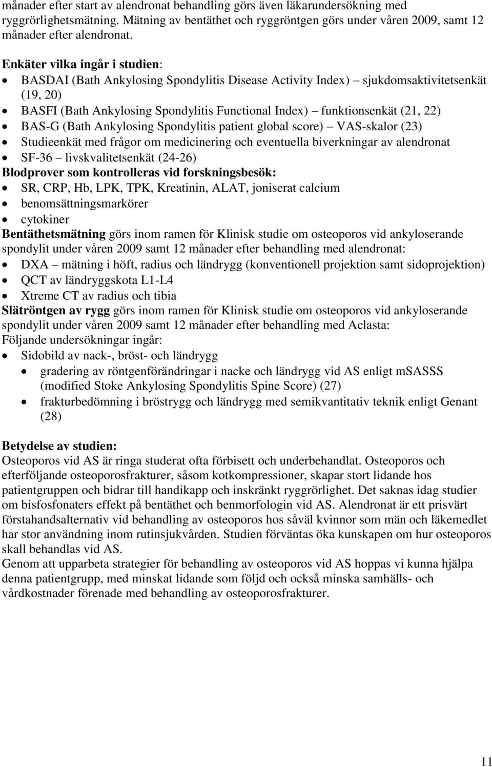 22) BAS-G (Bath Ankylosing Spondylitis patient global score) VAS-skalor (23) Studieenkät med frågor om medicinering och eventuella biverkningar av alendronat SF-36 livskvalitetsenkät (24-26)