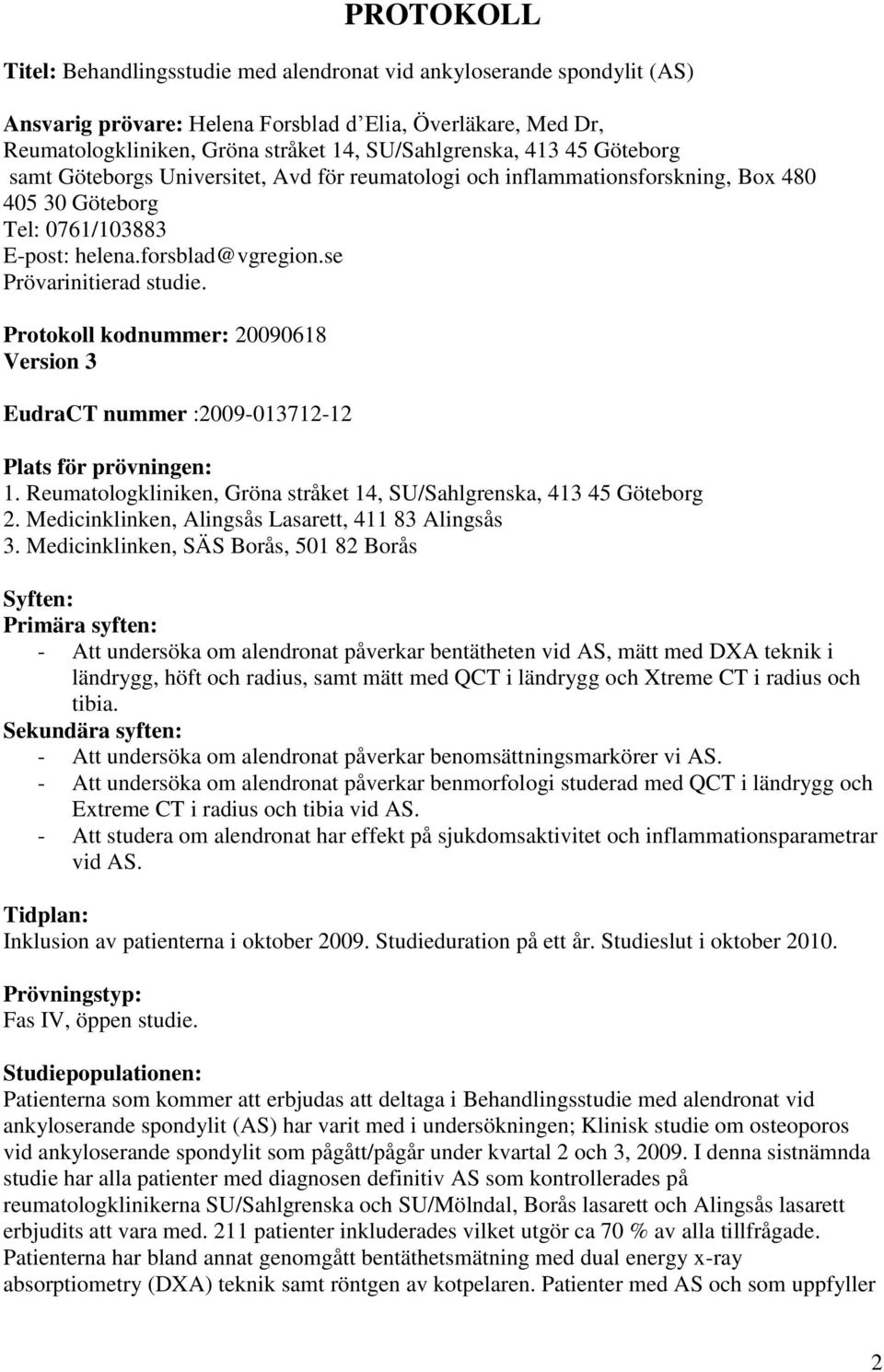 Protokoll kodnummer: 20090618 Version 3 EudraCT nummer :2009-013712-12 Plats för prövningen: 1. Reumatologkliniken, Gröna stråket 14, SU/Sahlgrenska, 413 45 Göteborg 2.