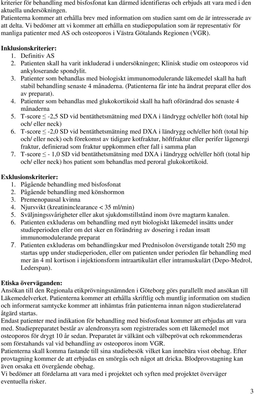 Vi bedömer att vi kommer att erhålla en studiepopulation som är representativ för manliga patienter med AS och osteoporos i Västra Götalands Regionen (VGR). Inklusionskriterier: 1. Definitiv AS 2.