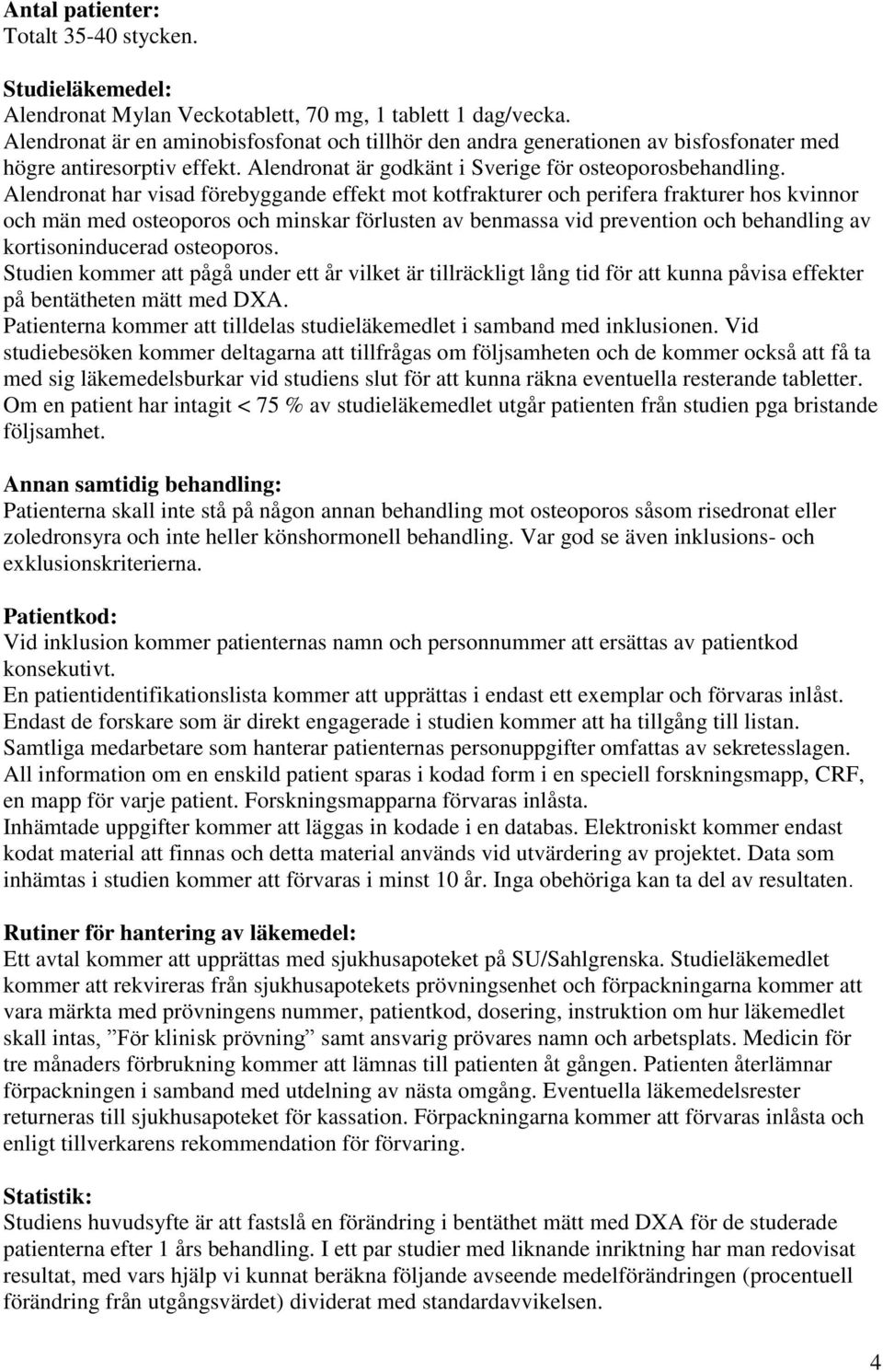 Alendronat har visad förebyggande effekt mot kotfrakturer och perifera frakturer hos kvinnor och män med osteoporos och minskar förlusten av benmassa vid prevention och behandling av