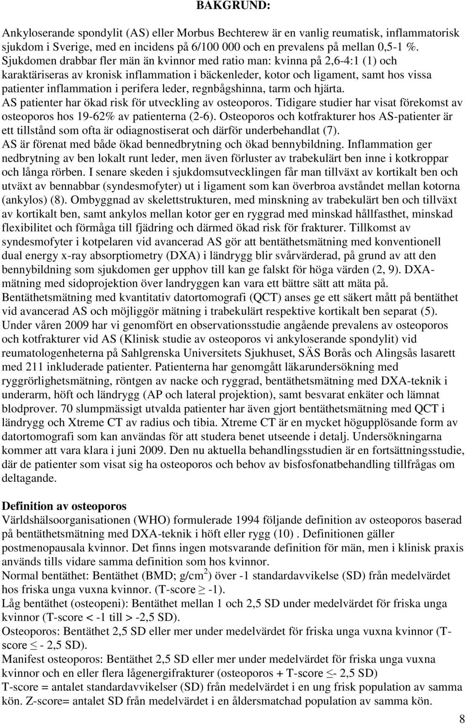 perifera leder, regnbågshinna, tarm och hjärta. AS patienter har ökad risk för utveckling av osteoporos. Tidigare studier har visat förekomst av osteoporos hos 19-62% av patienterna (2-6).