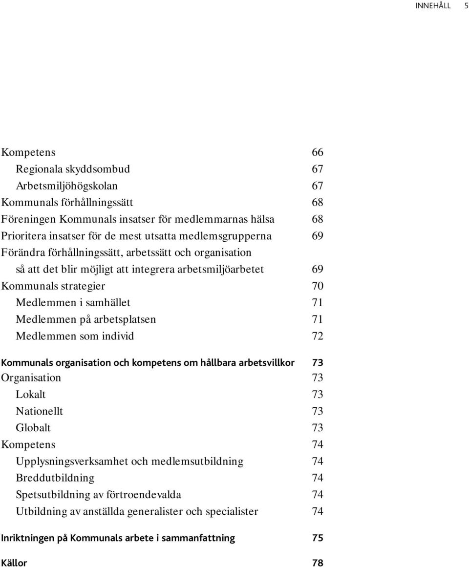 Medlemmen på arbetsplatsen 71 Medlemmen som individ 72 Kommunals organisation och kompetens om hållbara arbetsvillkor 73 Organisation 73 Lokalt 73 Nationellt 73 Globalt 73 Kompetens 74