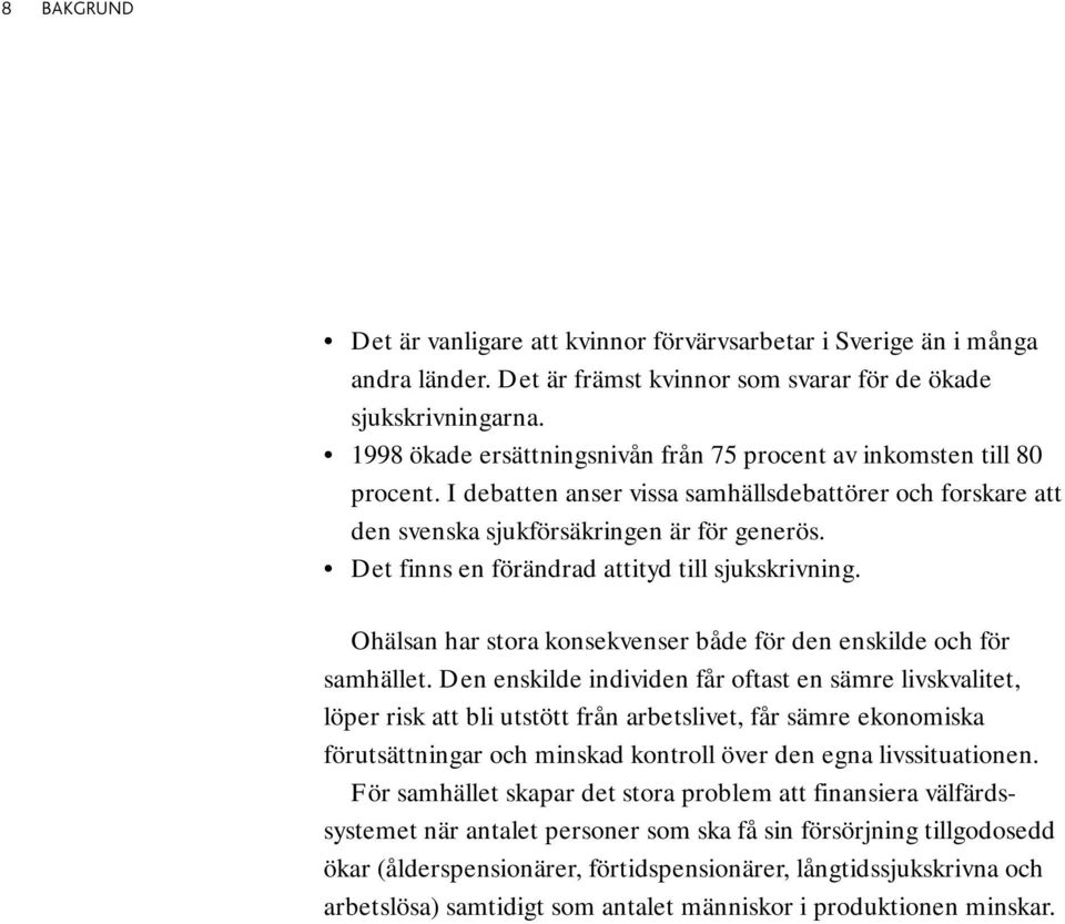 Det finns en förändrad attityd till sjukskrivning. Ohälsan har stora konsekvenser både för den enskilde och för samhället.