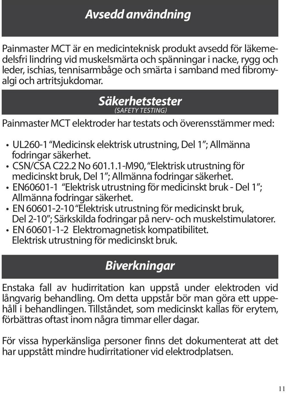 Säkerhetstester (SAFETY TESTING) Painmaster MCT elektroder har testats och överensstämmer med: UL260-1 Medicinsk elektrisk utrustning, Del 1 ; Allmänna fodringar säkerhet. CSN/CSA C22.2 No 601.1.1-M90, Elektrisk utrustning för medicinskt bruk, Del 1 ; Allmänna fodringar säkerhet.