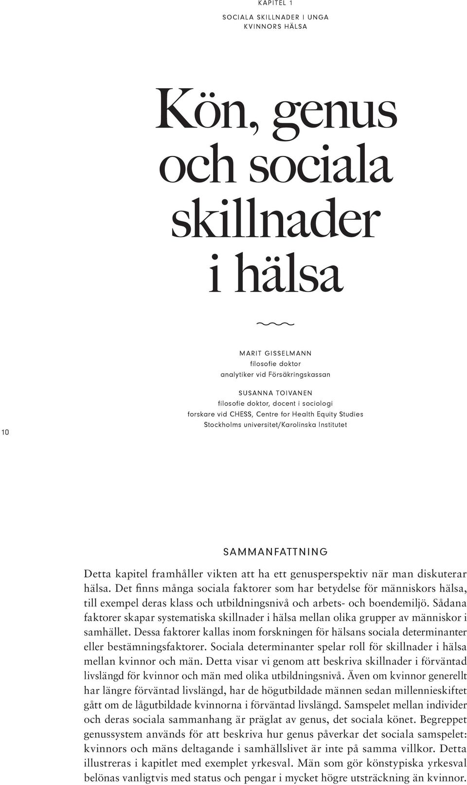 Det finns många sociala faktorer som har betydelse för människors hälsa, till exempel deras klass och utbildningsnivå och arbets- och boendemiljö.