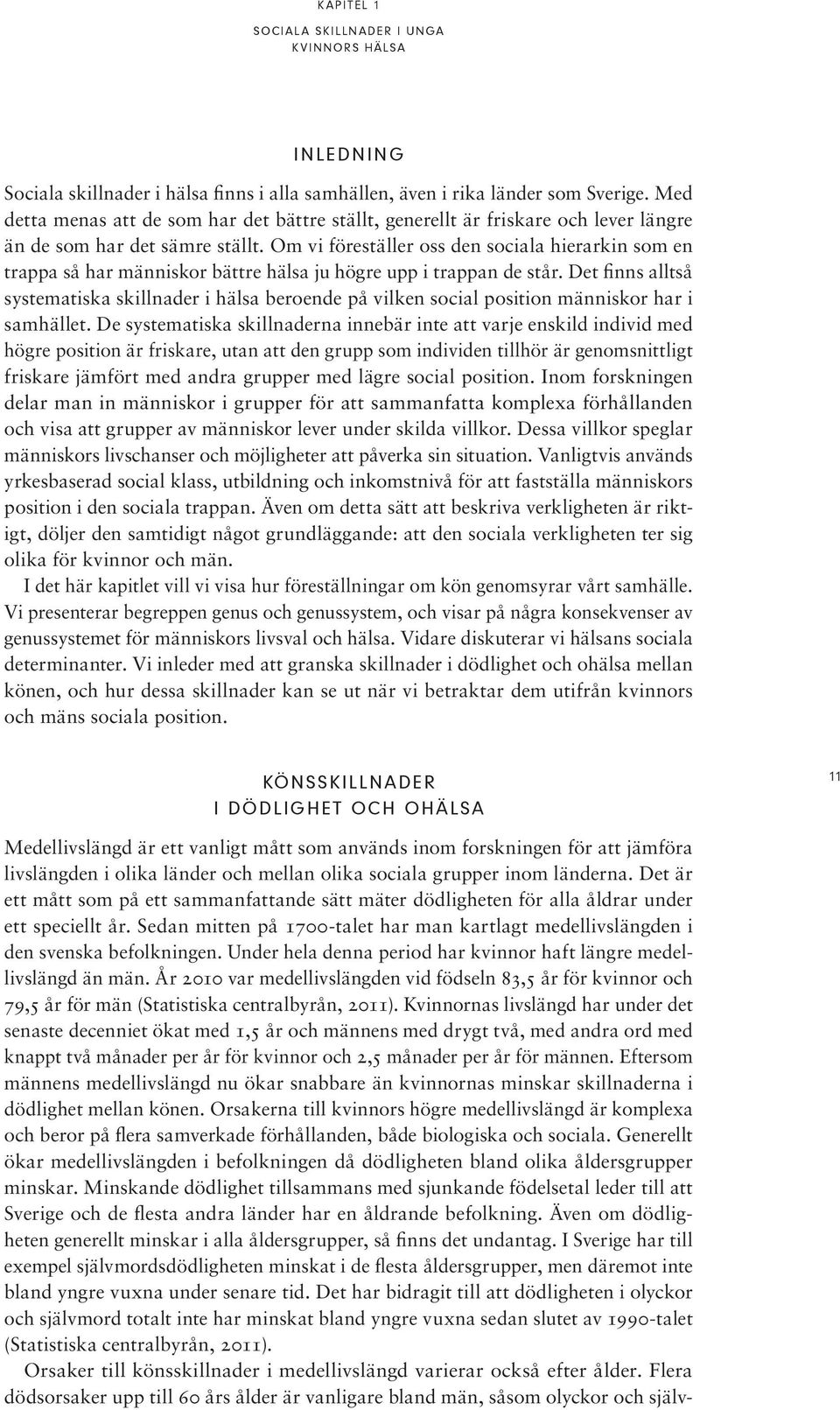 Om vi föreställer oss den sociala hierarkin som en trappa så har människor bättre hälsa ju högre upp i trappan de står.