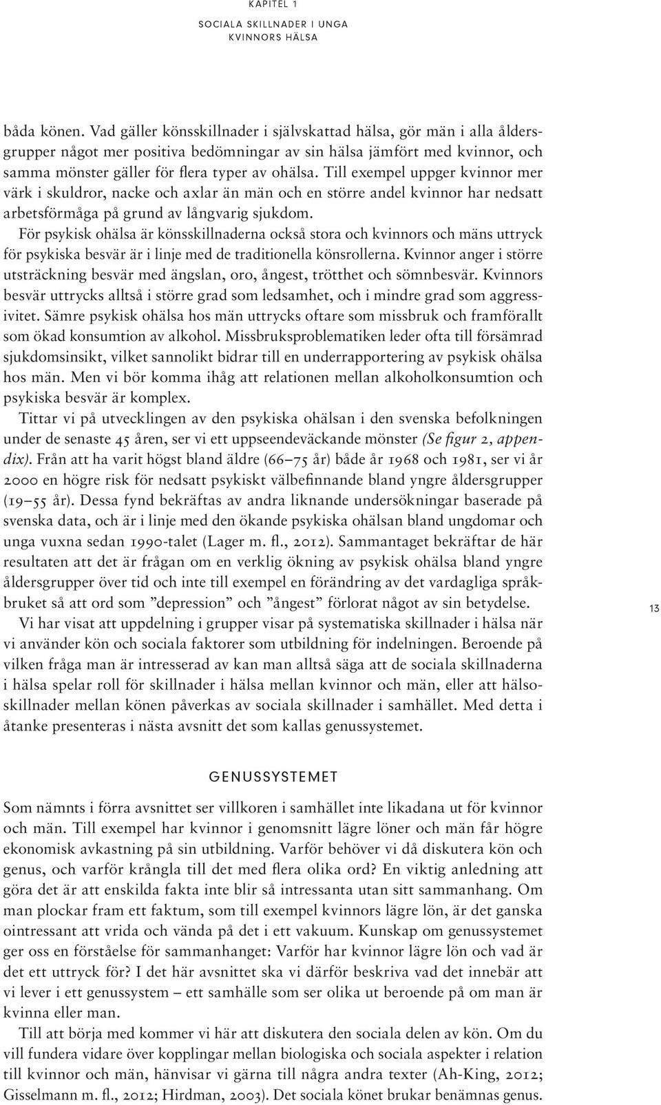 Till exempel uppger kvinnor mer värk i skuldror, nacke och axlar än män och en större andel kvinnor har nedsatt arbetsförmåga på grund av långvarig sjukdom.