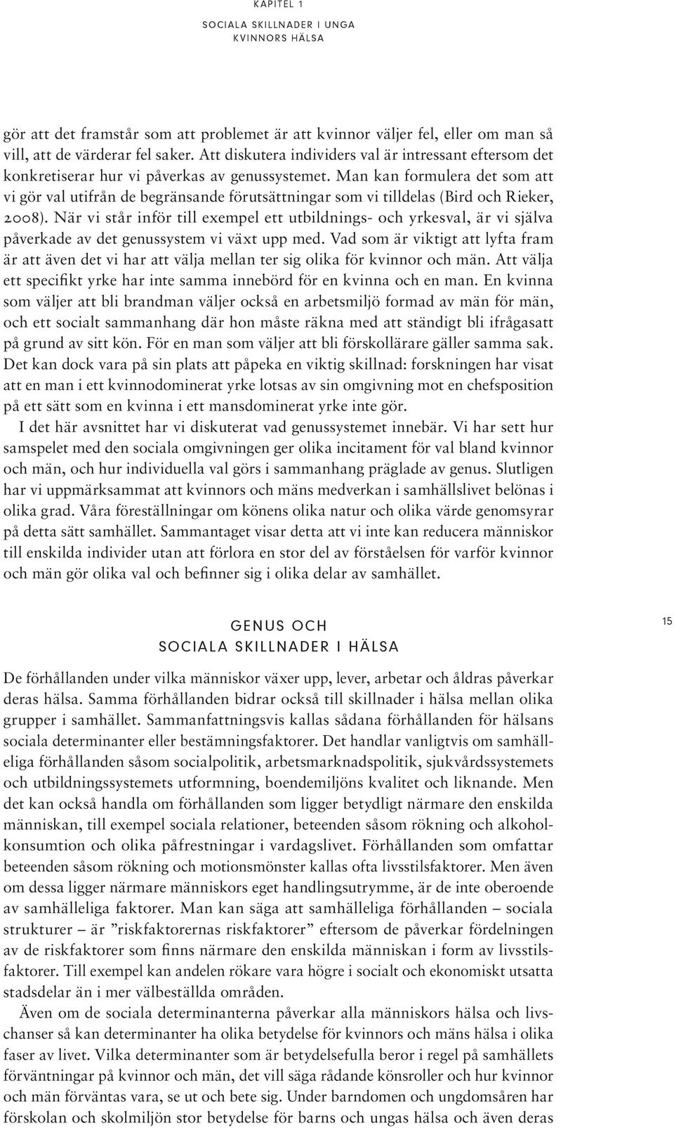 Man kan formulera det som att vi gör val utifrån de begränsande förutsättningar som vi tilldelas (Bird och Rieker, 2008).