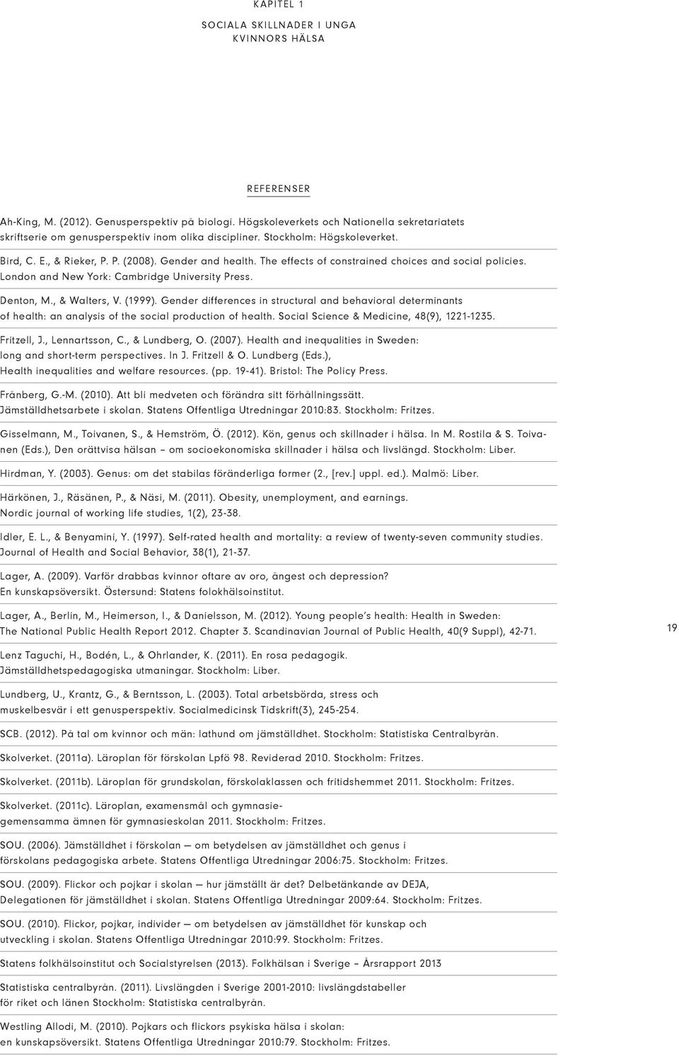 Gender differences in structural and behavioral determinants of health: an analysis of the social production of health. Social Science & Medicine, 48(9), 1221-1235. Fritzell, J., Lennartsson, C.