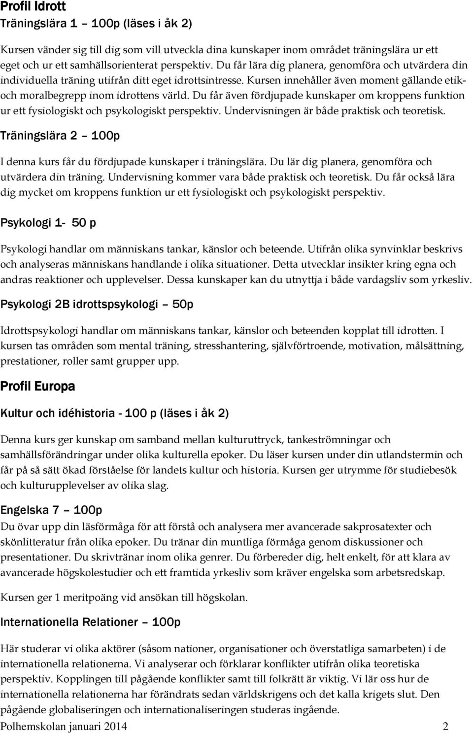 Du får även fördjupade kunskaper om kroppens funktion ur ett fysiologiskt och psykologiskt perspektiv. Undervisningen är både praktisk och teoretisk.