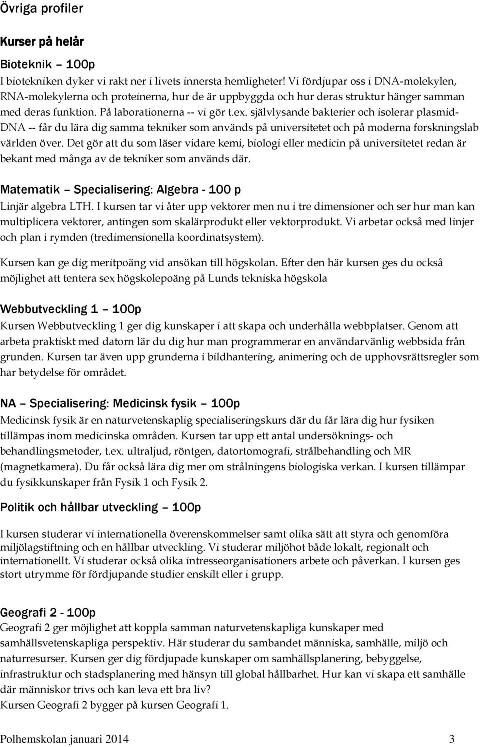 självlysande bakterier och isolerar plasmid- DNA -- får du lära dig samma tekniker som används på universitetet och på moderna forskningslab världen över.