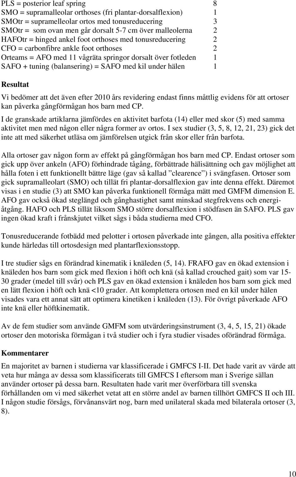 Resultat Vi bedömer att det även efter 2010 års revidering endast finns måttlig evidens för att ortoser kan påverka gångförmågan hos barn med CP.