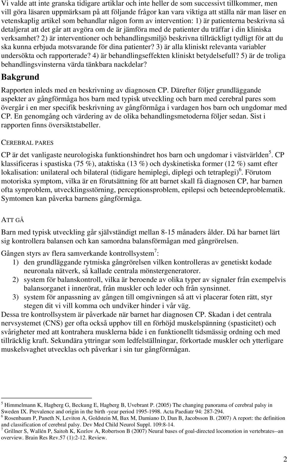 2) är interventioner och behandlingsmiljö beskrivna tillräckligt tydligt för att du ska kunna erbjuda motsvarande för dina patienter?