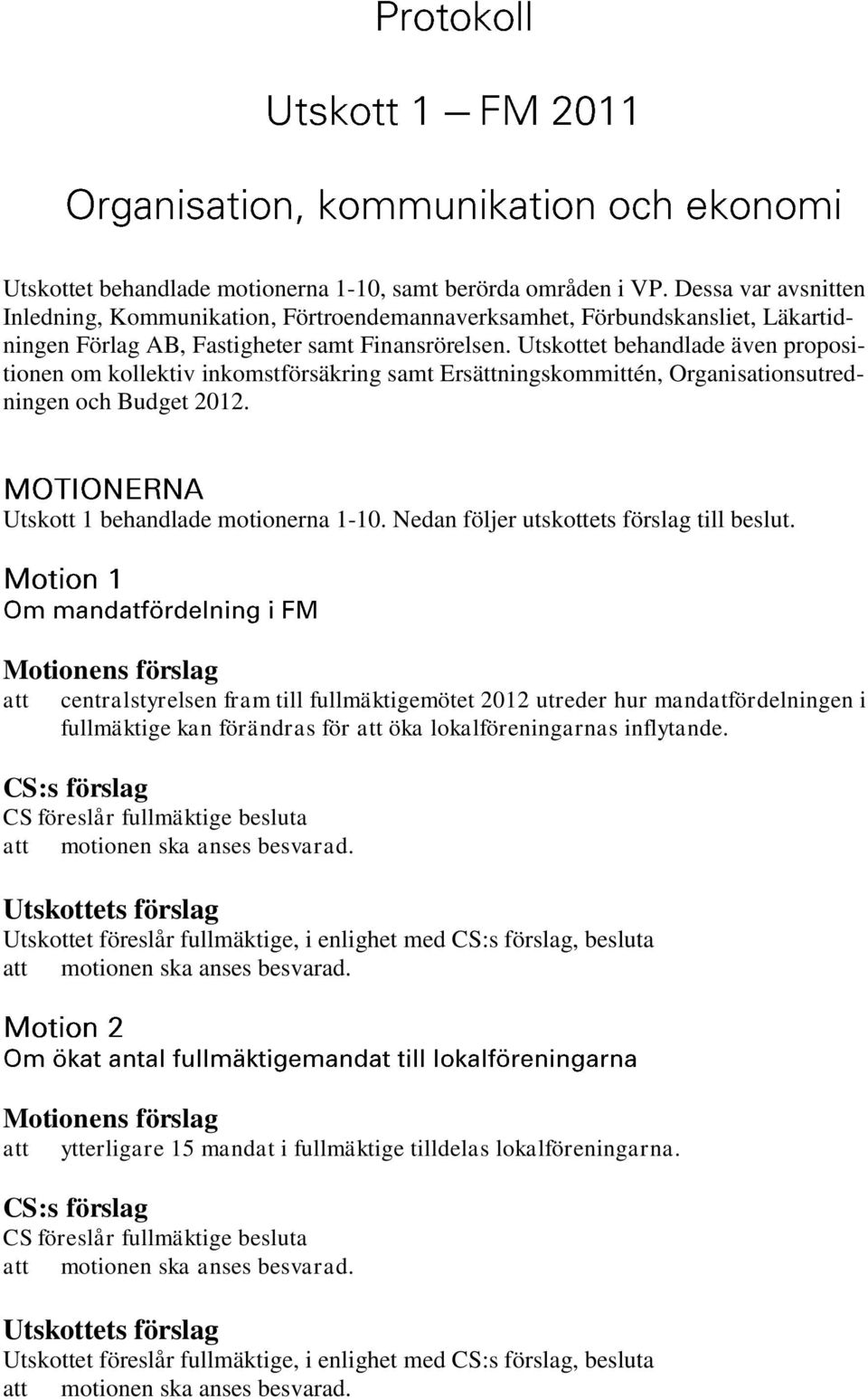 Utskottet behandlade även propositionen om kollektiv inkomstförsäkring samt Ersättningskommittén, Organisationsutredningen och Budget 2012. Utskott 1 behandlade motionerna 1-10.