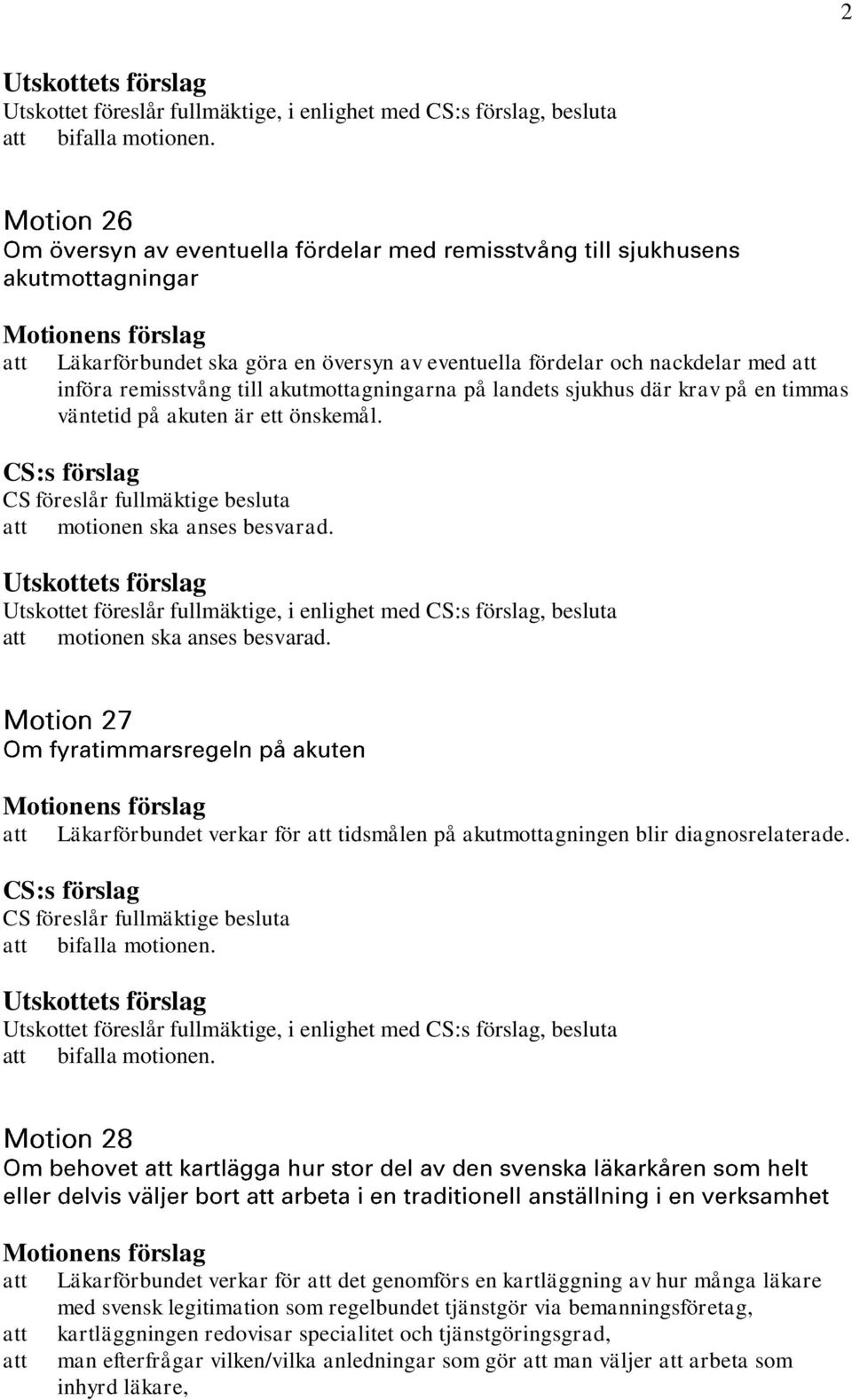 motionen ska anses besvarad. Utskottet föreslår fullmäktige, i enlighet med, besluta motionen ska anses besvarad. Läkarförbundet verkar för tidsmålen på akutmottagningen blir diagnosrelaterade.