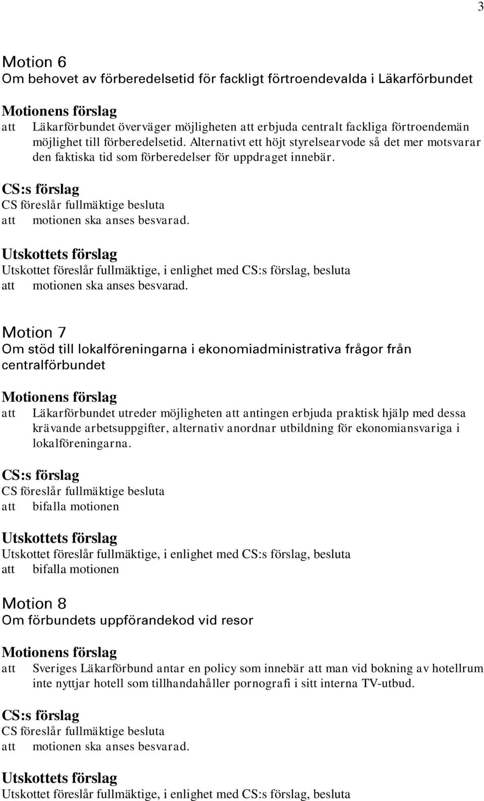 Utskottet föreslår fullmäktige, i enlighet med, besluta motionen ska anses besvarad.