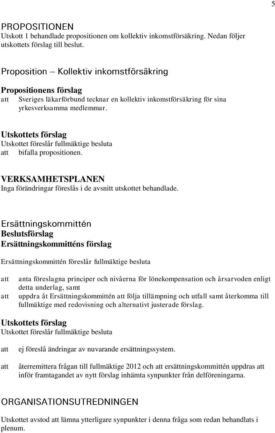 VERKSAMHETSPLANEN Inga förändringar föreslås i de avsnitt utskottet behandlade.