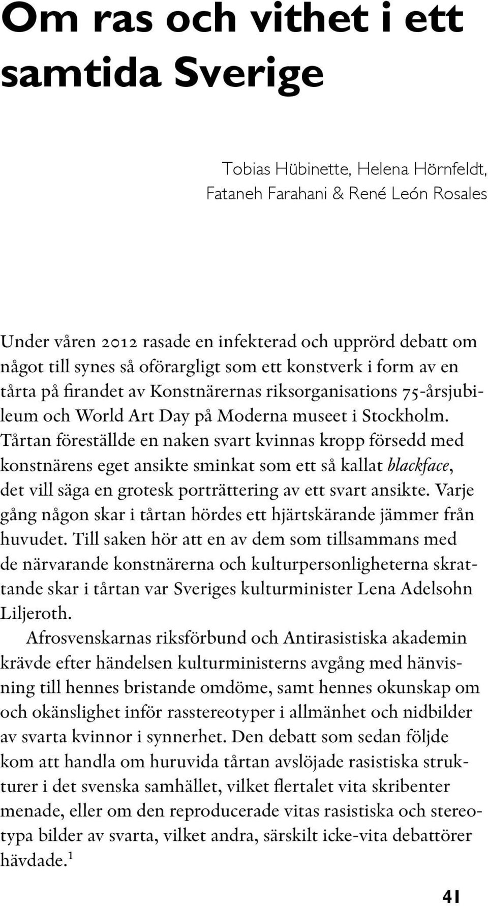 Tårtan föreställde en naken svart kvinnas kropp försedd med konstnärens eget ansikte sminkat som ett så kallat blackface, det vill säga en grotesk porträttering av ett svart ansikte.