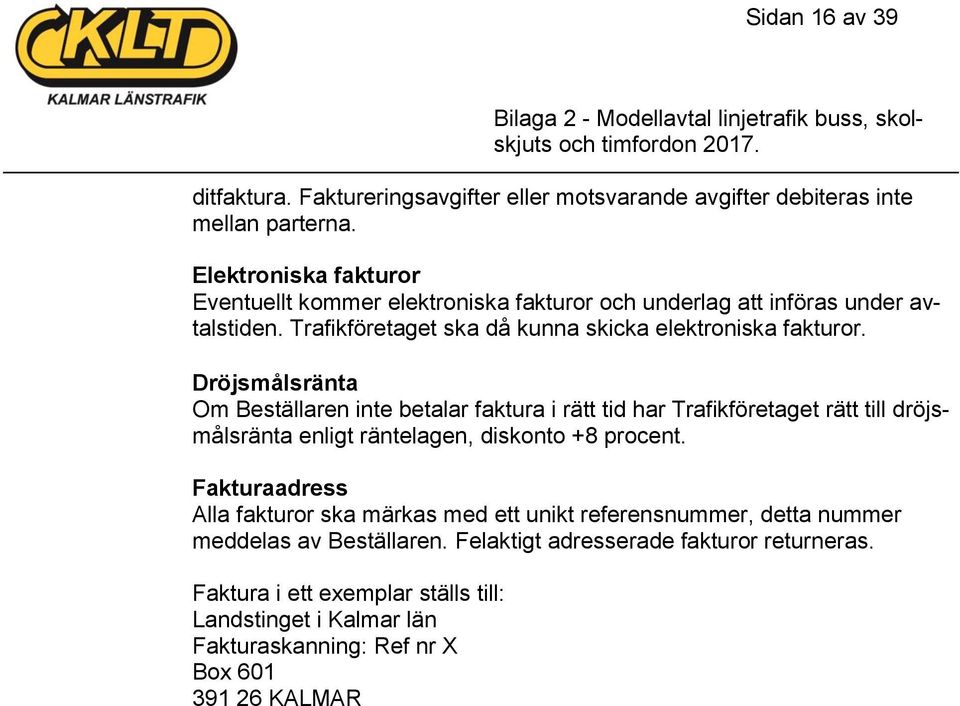 Dröjsmålsränta Om Beställaren inte betalar faktura i rätt tid har Trafikföretaget rätt till dröjsmålsränta enligt räntelagen, diskonto +8 procent.