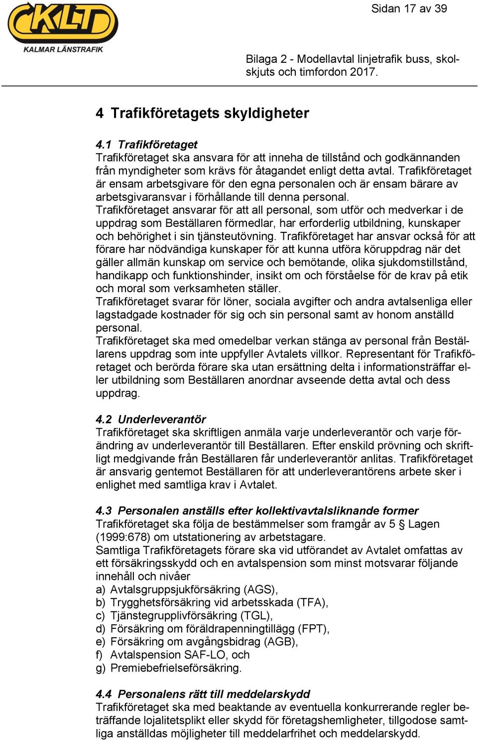 Trafikföretaget ansvarar för att all personal, som utför och medverkar i de uppdrag som Beställaren förmedlar, har erforderlig utbildning, kunskaper och behörighet i sin tjänsteutövning.