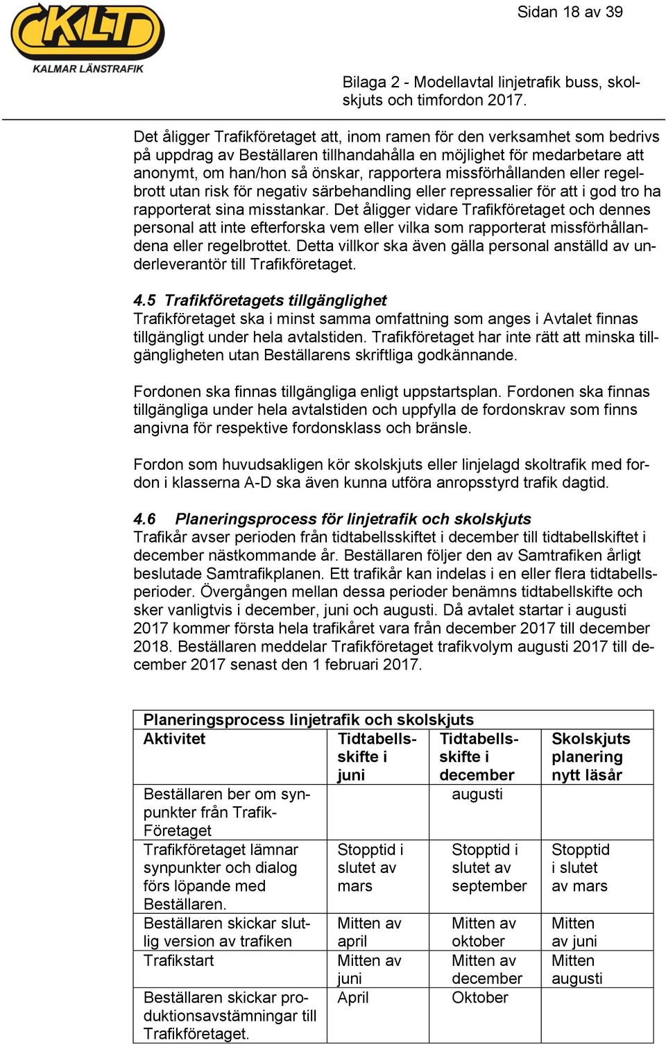 Det åligger vidare Trafikföretaget och dennes personal att inte efterforska vem eller vilka som rapporterat missförhållandena eller regelbrottet.