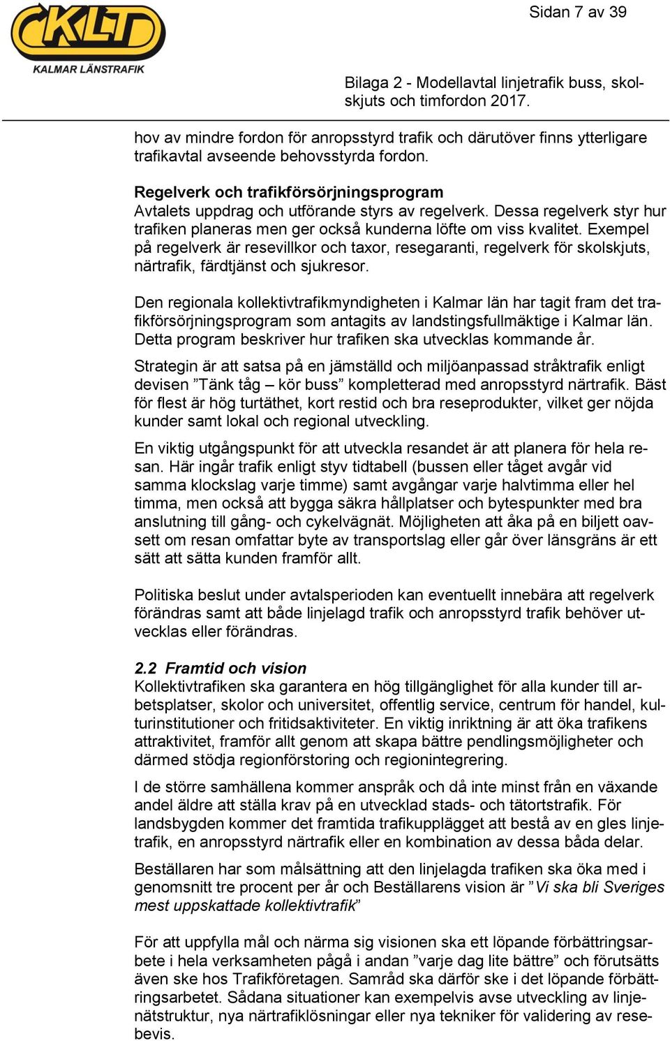 Exempel på regelverk är resevillkor och taxor, resegaranti, regelverk för skolskjuts, närtrafik, färdtjänst och sjukresor.