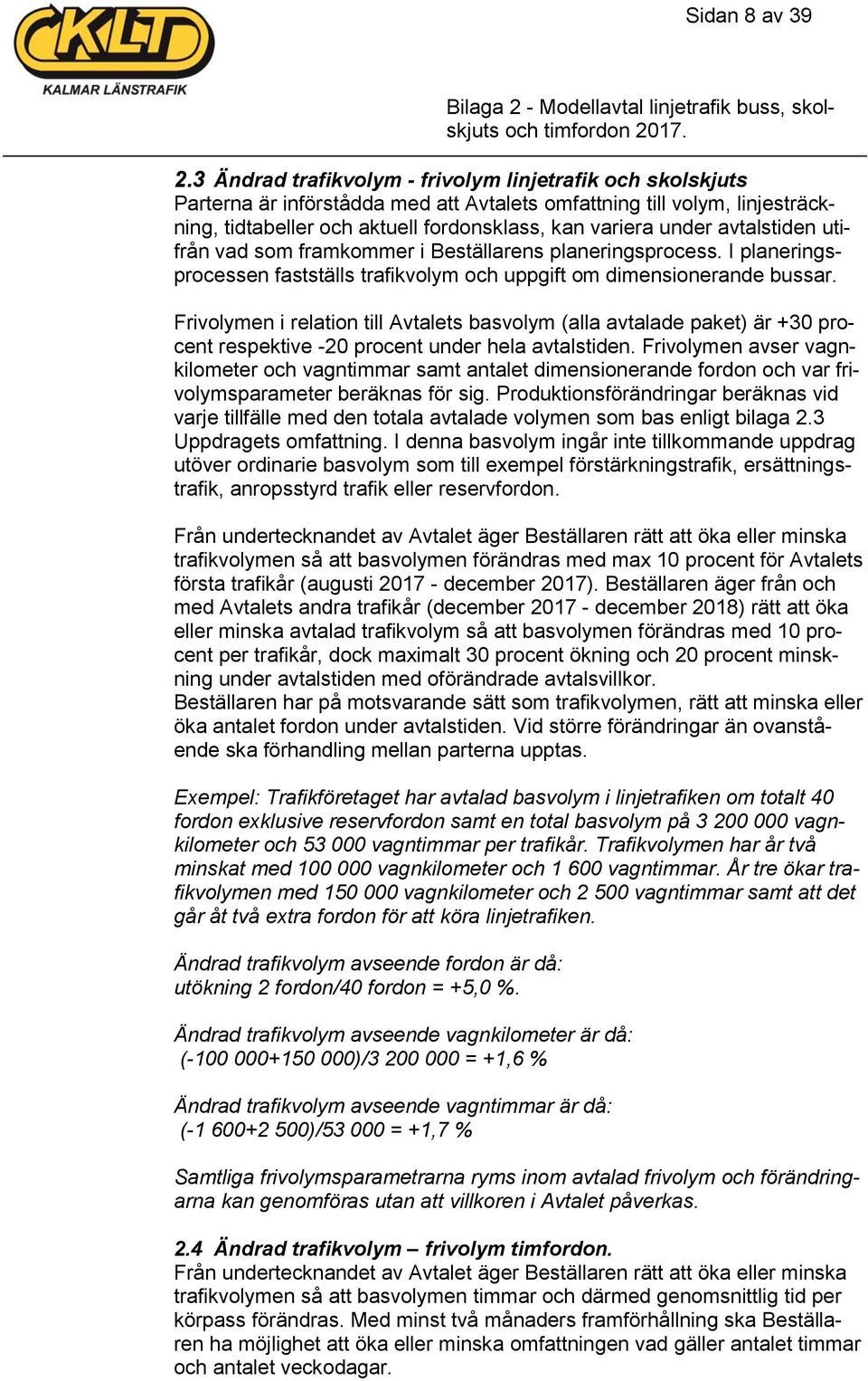 avtalstiden utifrån vad som framkommer i Beställarens planeringsprocess. I planeringsprocessen fastställs trafikvolym och uppgift om dimensionerande bussar.