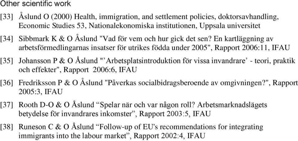 En kartläggning av arbetsförmedlingarnas insatser för utrikes födda under 2005", Rapport 2006:11, IFAU [35] Johansson P & O Åslund " Arbetsplatsintroduktion för vissa invandrare - teori, praktik och