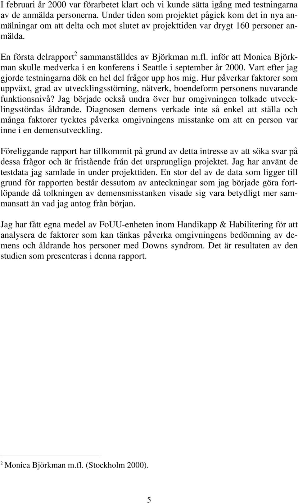 inför att Monica Björkman skulle medverka i en konferens i Seattle i september år 2000. Vart efter jag gjorde testningarna dök en hel del frågor upp hos mig.