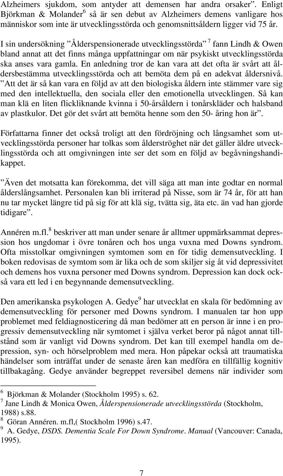 I sin undersökning Ålderspensionerade utvecklingsstörda 7 fann Lindh & Owen bland annat att det finns många uppfattningar om när psykiskt utvecklingsstörda ska anses vara gamla.