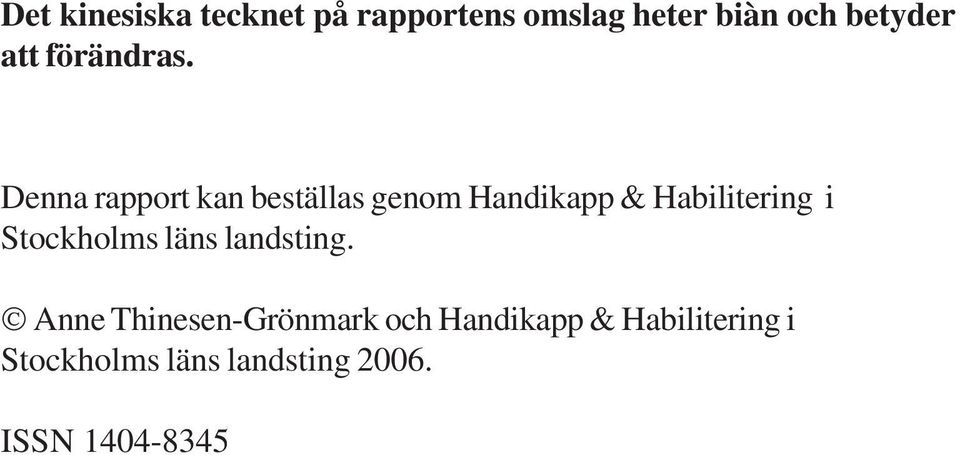 Denna rapport kan beställas genom Handikapp & Habilitering i