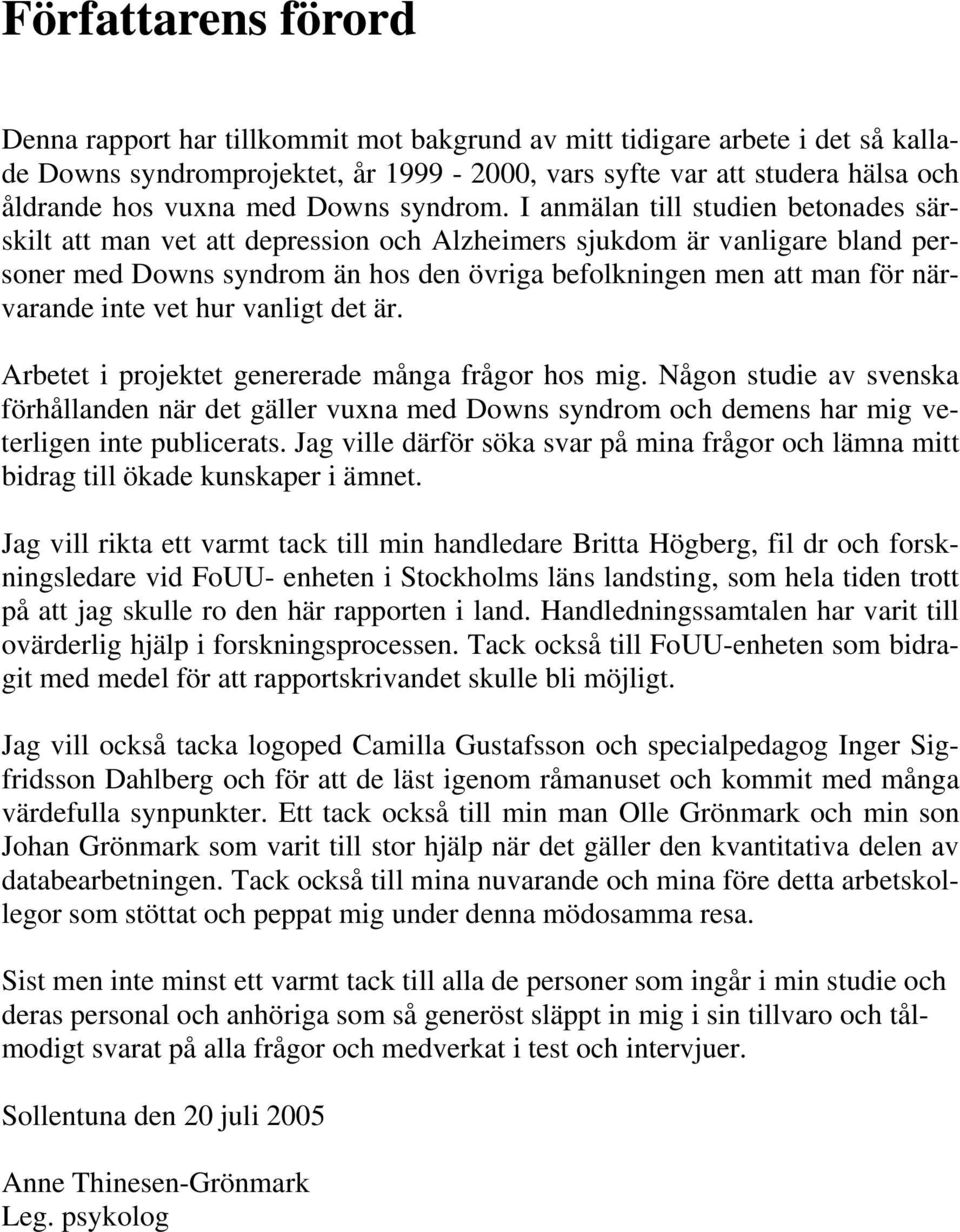 I anmälan till studien betonades särskilt att man vet att depression och Alzheimers sjukdom är vanligare bland personer med Downs syndrom än hos den övriga befolkningen men att man för närvarande