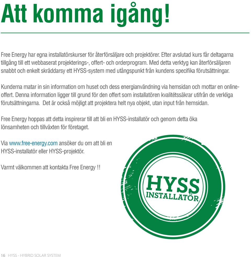 Kunderna matar in sin information om huset och dess energianvändning via hemsidan och mottar en onlineoffert.