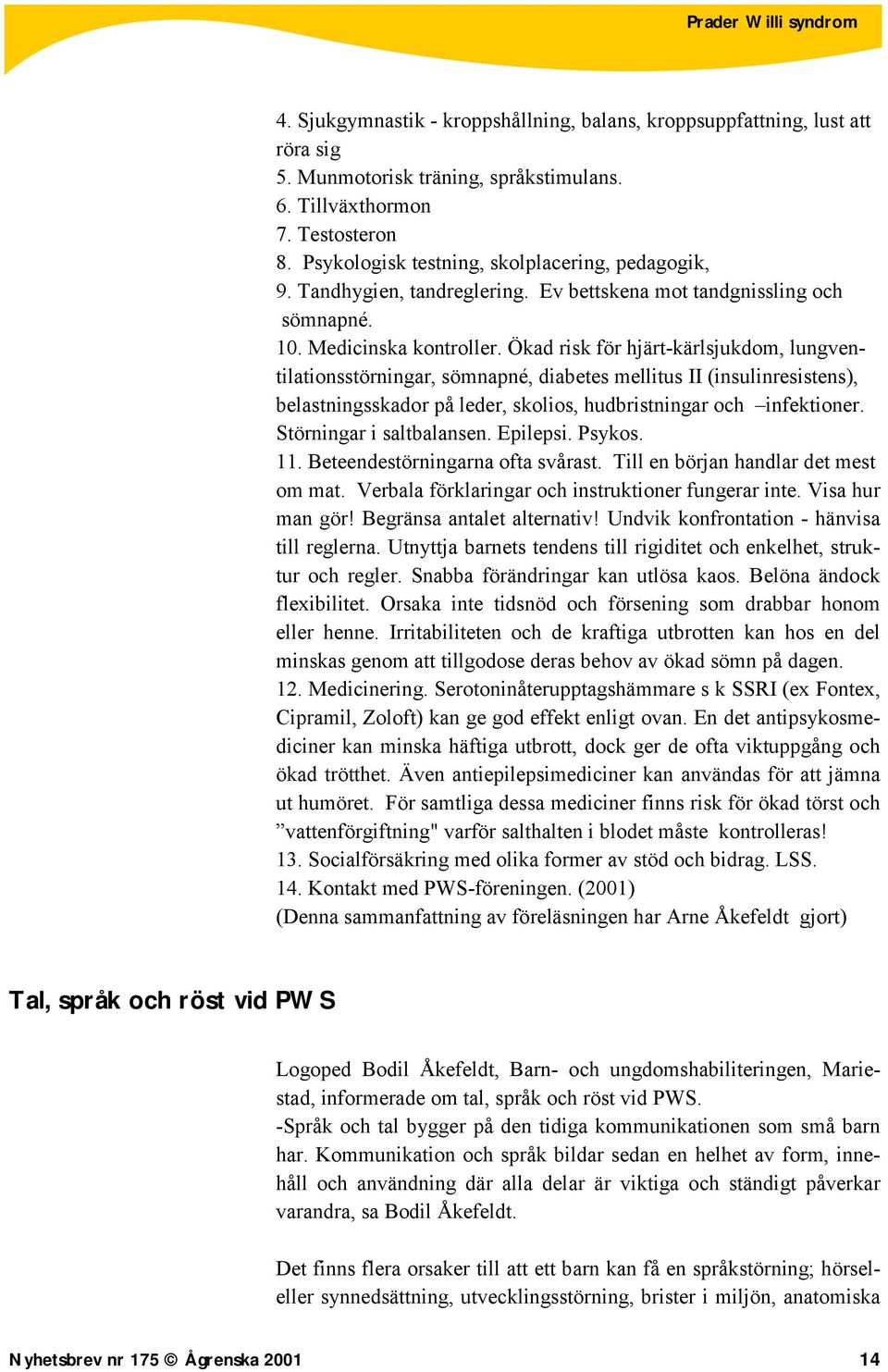 Ökad risk för hjärt-kärlsjukdom, lungventilationsstörningar, sömnapné, diabetes mellitus II (insulinresistens), belastningsskador på leder, skolios, hudbristningar och infektioner.