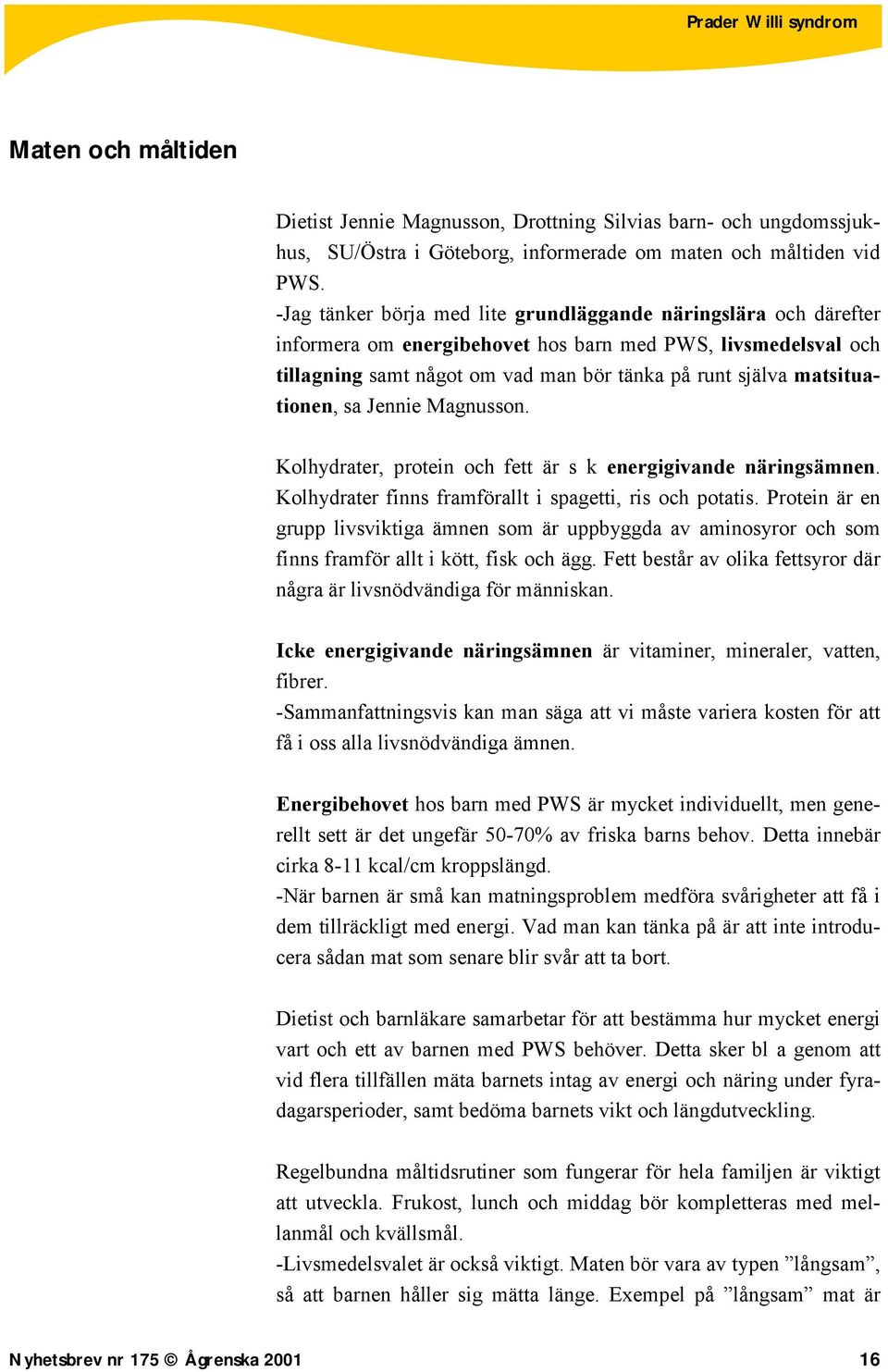 matsituationen, sa Jennie Magnusson. Kolhydrater, protein och fett är s k energigivande näringsämnen. Kolhydrater finns framförallt i spagetti, ris och potatis.