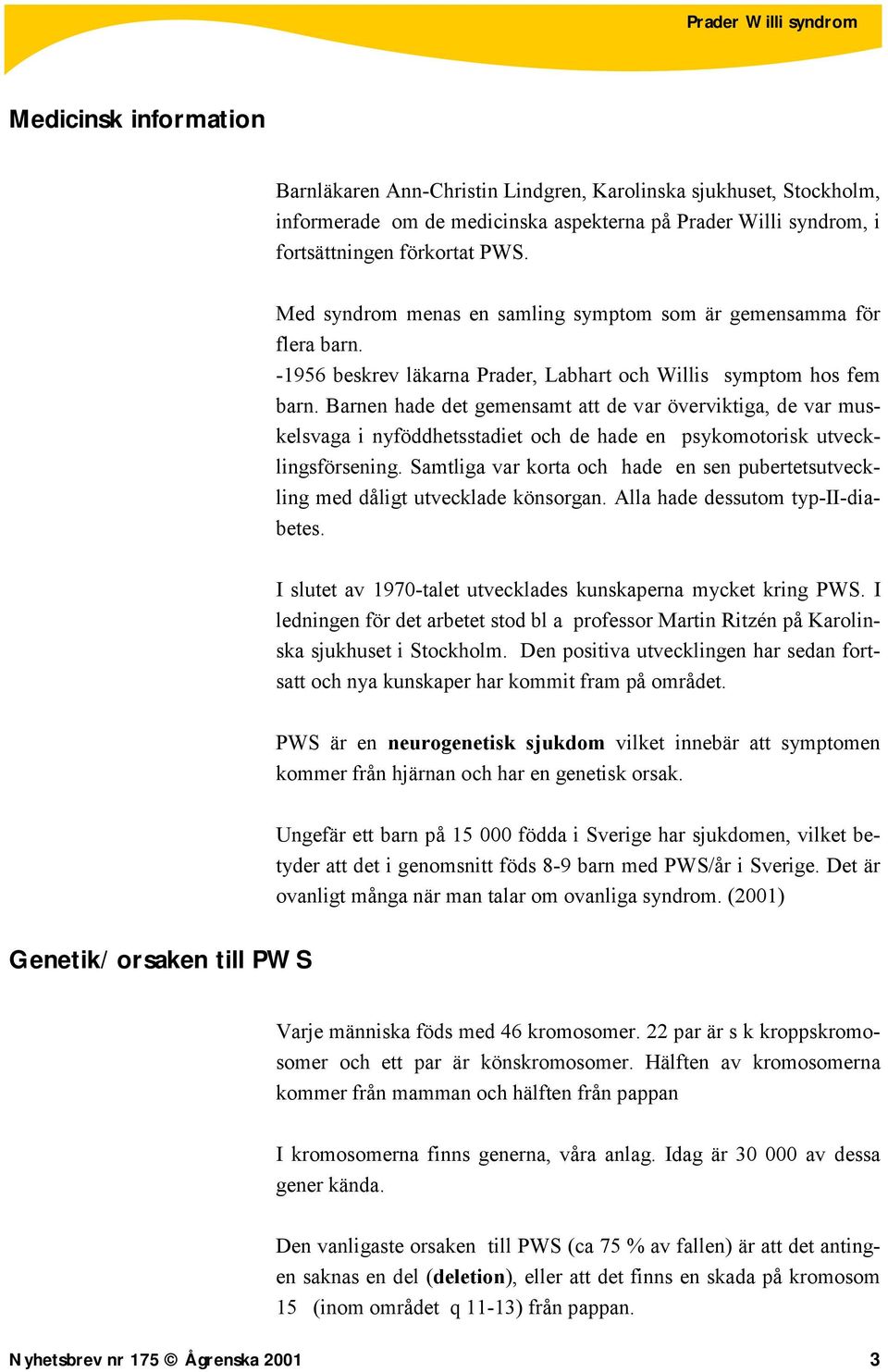 Barnen hade det gemensamt att de var överviktiga, de var muskelsvaga i nyföddhetsstadiet och de hade en psykomotorisk utvecklingsförsening.